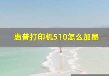 惠普打印机510怎么加墨