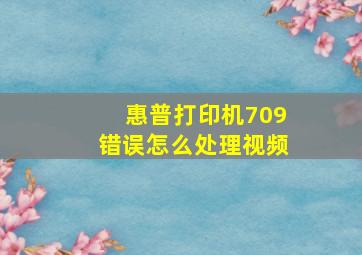 惠普打印机709错误怎么处理视频