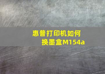 惠普打印机如何换墨盒M154a