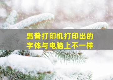 惠普打印机打印出的字体与电脑上不一样