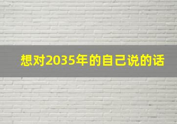 想对2035年的自己说的话