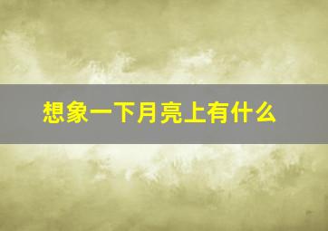 想象一下月亮上有什么