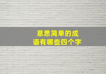 意思简单的成语有哪些四个字