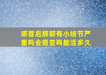 感冒后肺部有小结节严重吗会癌变吗能活多久