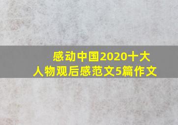 感动中国2020十大人物观后感范文5篇作文