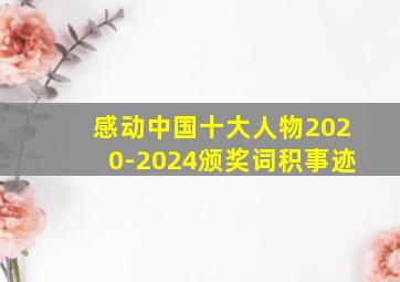 感动中国十大人物2020-2024颁奖词积事迹