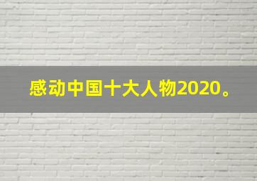 感动中国十大人物2020。