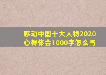 感动中国十大人物2020心得体会1000字怎么写