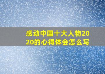 感动中国十大人物2020的心得体会怎么写