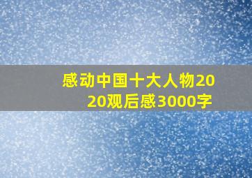 感动中国十大人物2020观后感3000字