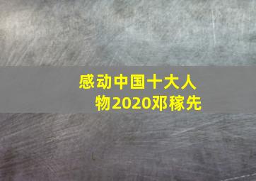 感动中国十大人物2020邓稼先