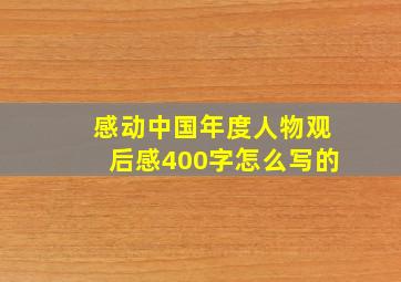 感动中国年度人物观后感400字怎么写的