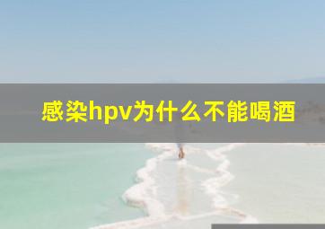 感染hpv为什么不能喝酒