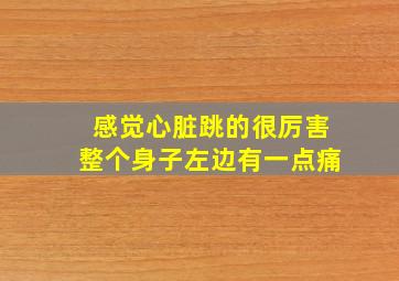 感觉心脏跳的很厉害整个身子左边有一点痛