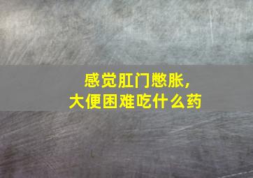 感觉肛门憋胀,大便困难吃什么药