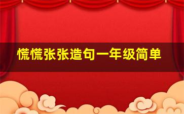 慌慌张张造句一年级简单