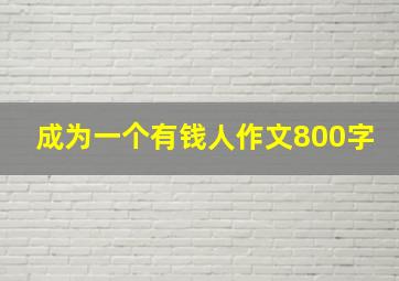 成为一个有钱人作文800字