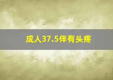 成人37.5伴有头疼