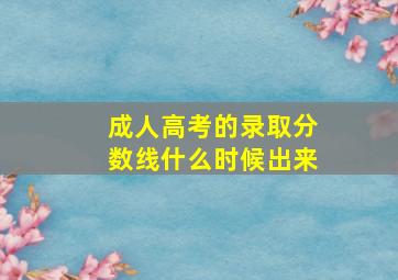 成人高考的录取分数线什么时候出来