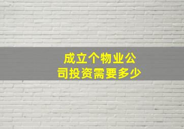 成立个物业公司投资需要多少