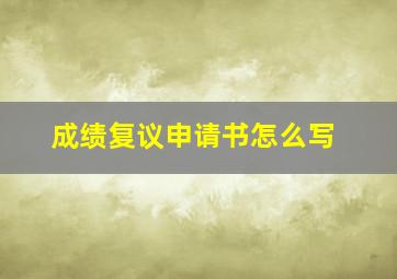 成绩复议申请书怎么写