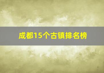 成都15个古镇排名榜