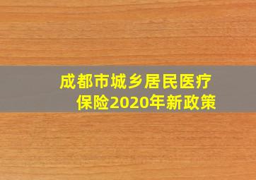 成都市城乡居民医疗保险2020年新政策