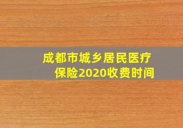 成都市城乡居民医疗保险2020收费时间