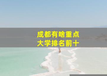 成都有啥重点大学排名前十