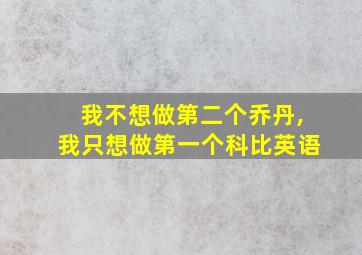 我不想做第二个乔丹,我只想做第一个科比英语