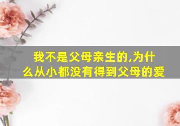 我不是父母亲生的,为什么从小都没有得到父母的爱