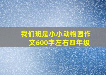 我们班是小小动物园作文600字左右四年级