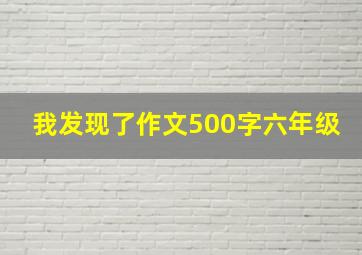 我发现了作文500字六年级