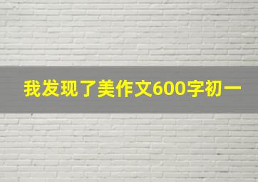 我发现了美作文600字初一