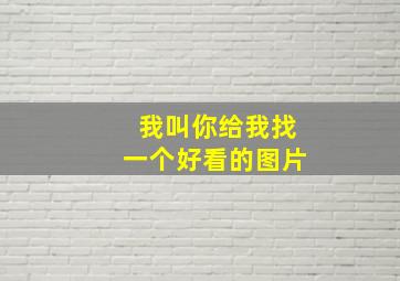 我叫你给我找一个好看的图片