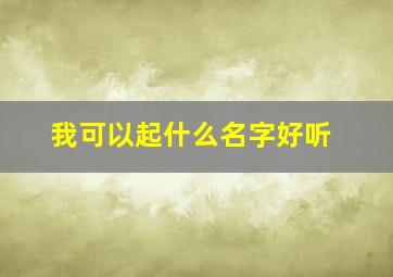 我可以起什么名字好听