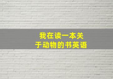 我在读一本关于动物的书英语