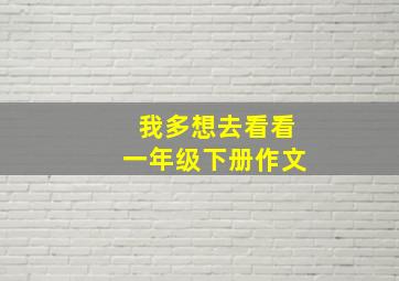 我多想去看看一年级下册作文