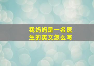 我妈妈是一名医生的英文怎么写