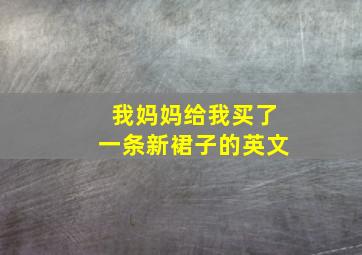 我妈妈给我买了一条新裙子的英文