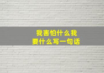 我害怕什么我要什么写一句话