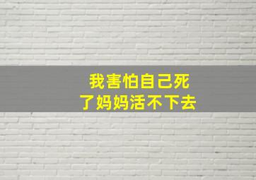 我害怕自己死了妈妈活不下去