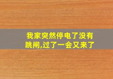 我家突然停电了没有跳闸,过了一会又来了