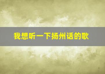 我想听一下扬州话的歌