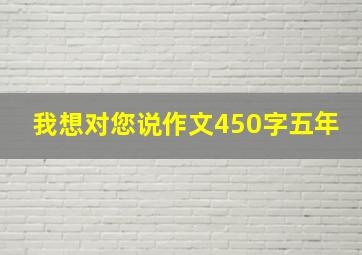 我想对您说作文450字五年