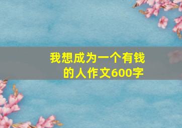 我想成为一个有钱的人作文600字