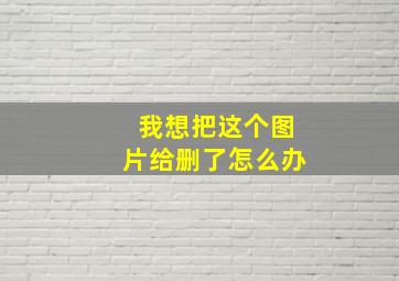 我想把这个图片给删了怎么办