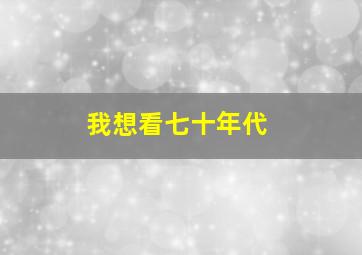 我想看七十年代