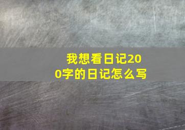 我想看日记200字的日记怎么写