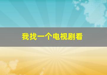 我找一个电视剧看